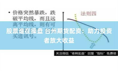 股票誰在操盤 臺(tái)州期貨配資：助力投資者放大收益