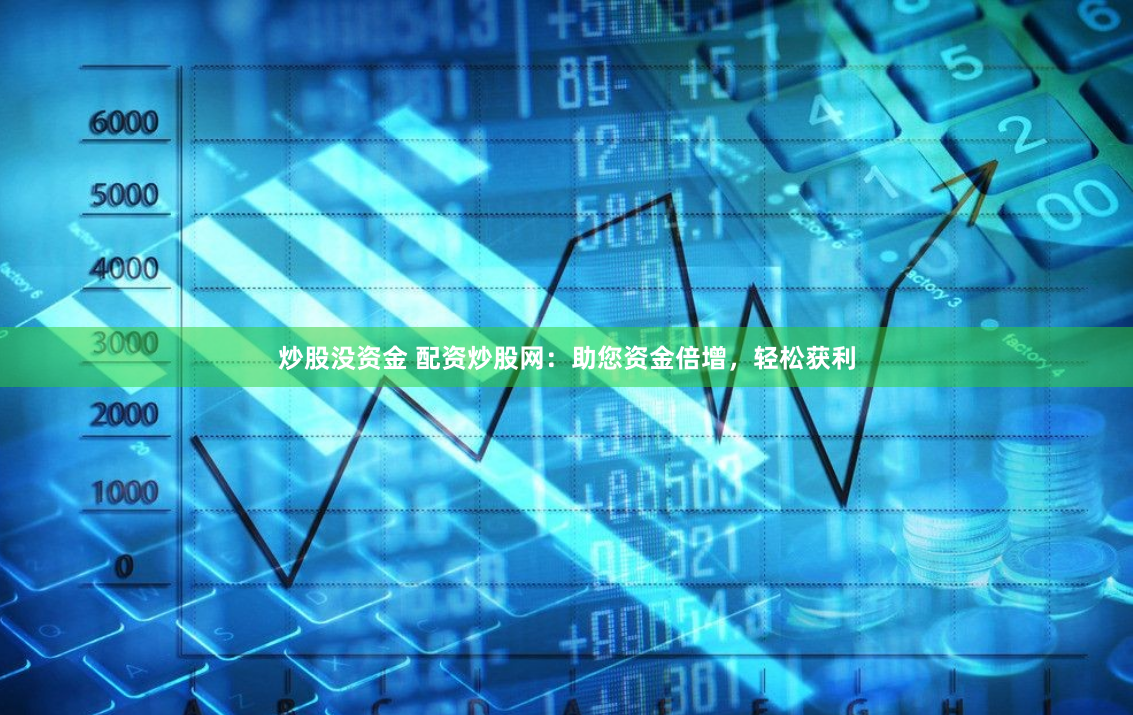 炒股沒資金 配資炒股網：助您資金倍增，輕松獲利