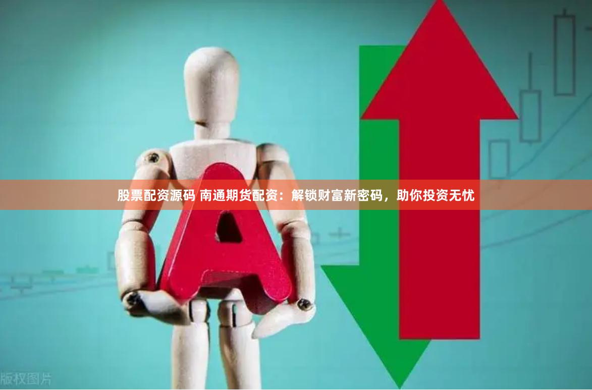股票配資源碼 南通期貨配資：解鎖財富新密碼，助你投資無憂