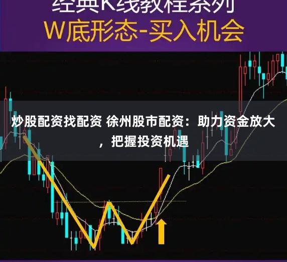 炒股配資找配資 徐州股市配資：助力資金放大，把握投資機遇