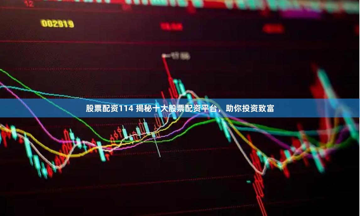 股票配資114 揭秘十大股票配資平臺，助你投資致富